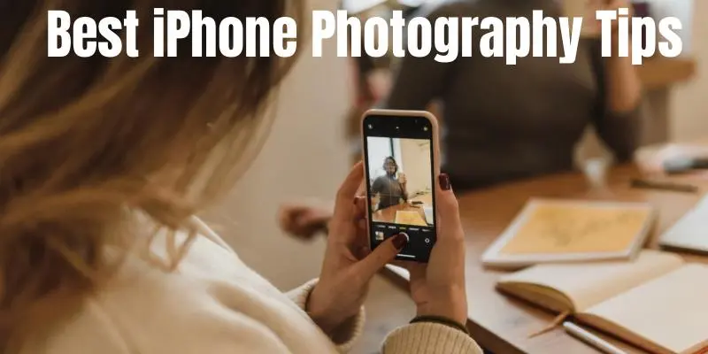 Best iPhone Photography Tips Top iPhone Photography Tips