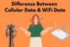 A Clear Look at Difference Between Wi-Fi Data and Cellular Data - Post Thumbnail
