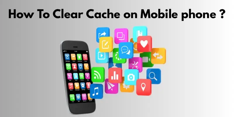 How To Clear Cache on Mobile Phone ?